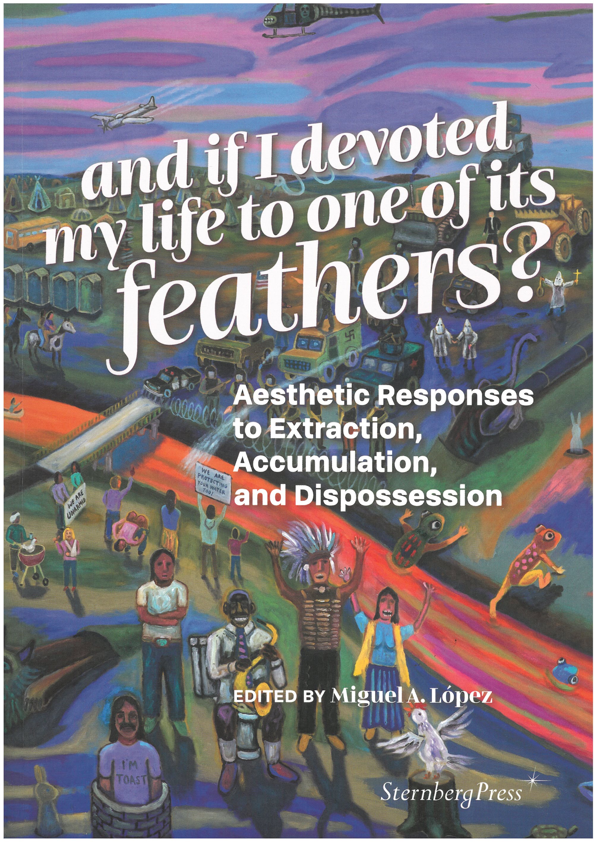 And if I devoted my life to one of its feathers? : Aesthetic Responses to Extraction, Accumulation, and Dispossession