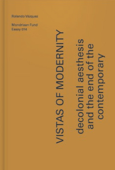 Vistas of Modernity : Decolonial aesthesis and the end of the contemporary